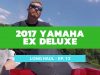 2017 Yamaha EX Deluxe WaveRunner – Long Haul Episode 13
