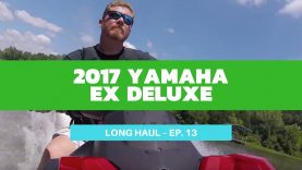2017 Yamaha EX Deluxe WaveRunner – Long Haul Episode 13