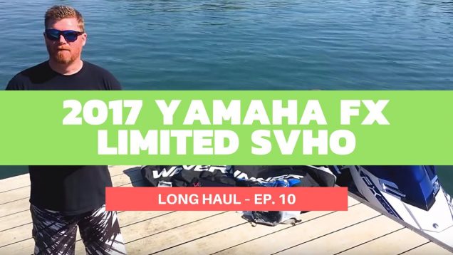2017 Yamaha FX Limited SVHO WaveRunner – Long Haul Ep. 10