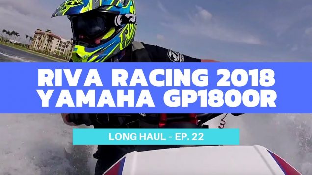 2018 RIVA Racing-Edition Yamaha GP1800R Test Ride – Long Haul Episode 22
