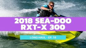 2018 Sea-Doo RXT-X 300 – Long Haul Episode 16