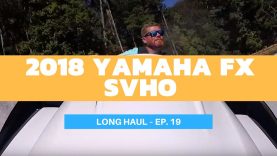 2018 Yamaha FX SVHO WaveRunner – Long Haul Episode 19