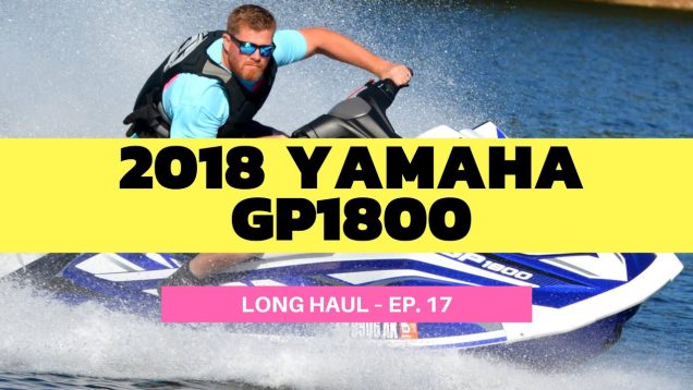 2018 Yamaha GP1800 WaveRunner – Long Haul Episode 17