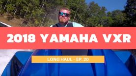 2018 Yamaha VXR WaveRunner – Long Haul Episode 20