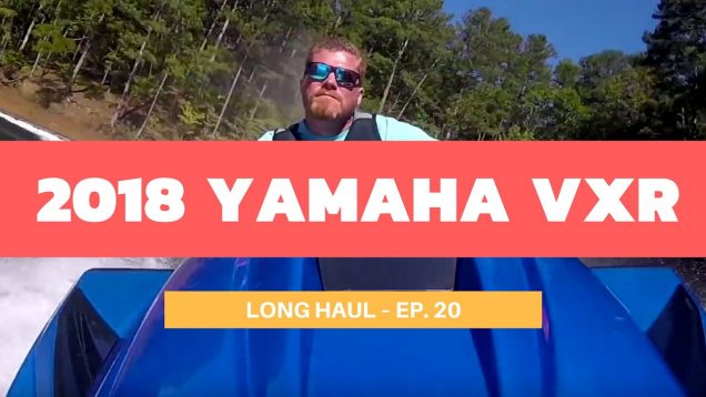 2018 Yamaha VXR WaveRunner – Long Haul Episode 20