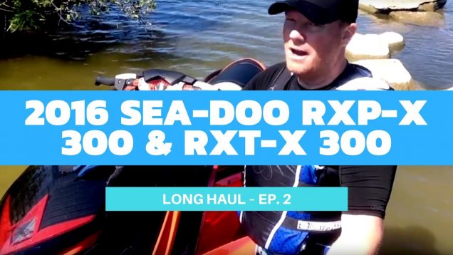 Thrashing on Sea-Doo’s 2016 RXT-X 300 & RXP-X 300 – Long Haul Ep. 2