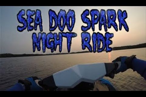 SEA DOO SPARK NIGHT RIDE!