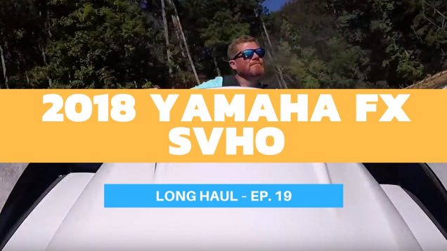 2018 Yamaha FX SVHO WaveRunner – Long Haul Episode 19